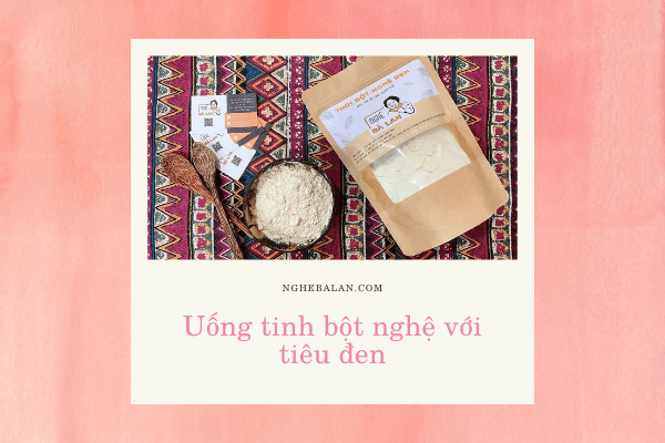 uống tinh bột nghệ với tiêu đen