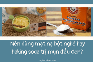 nên dùng mặt nạ bột nghệ hay baking soda trị mụn đầu đen