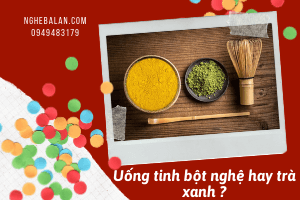 uống tinh bột nghệ hay trà xanh tốt hơn