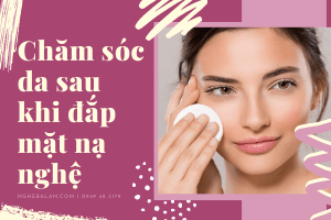 chăm sóc da sau khi đắp mặt nạ nghệ